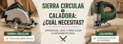Sierra circular o caladora: ¿Cuál necesitas realmente?
